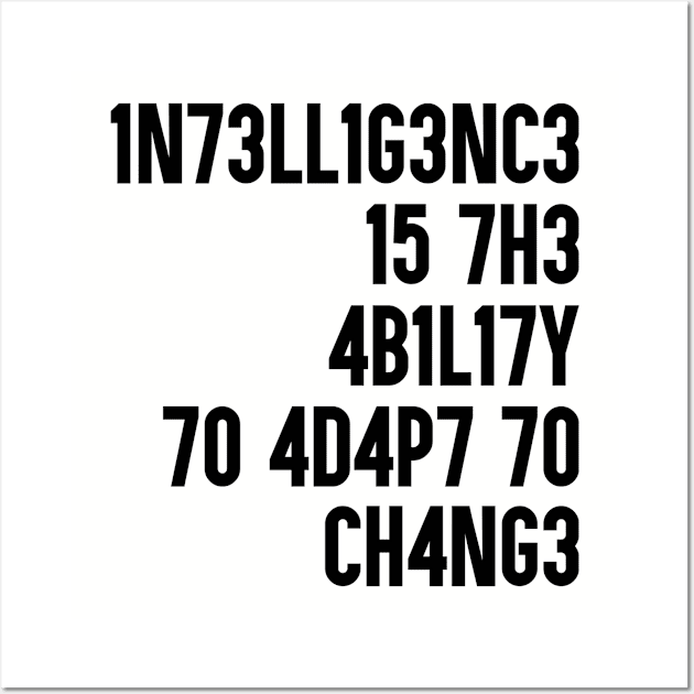 Intelligence is the ability to adapt to change. Perfect present for mom mother dad father friend him or her Wall Art by SerenityByAlex